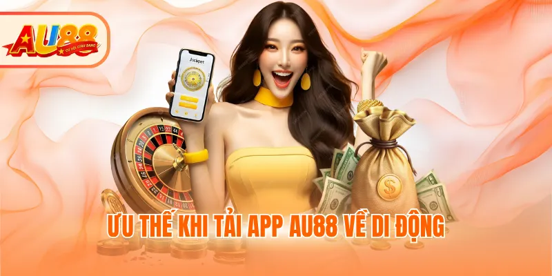 Ưu thế khi tải app AU88 về di động